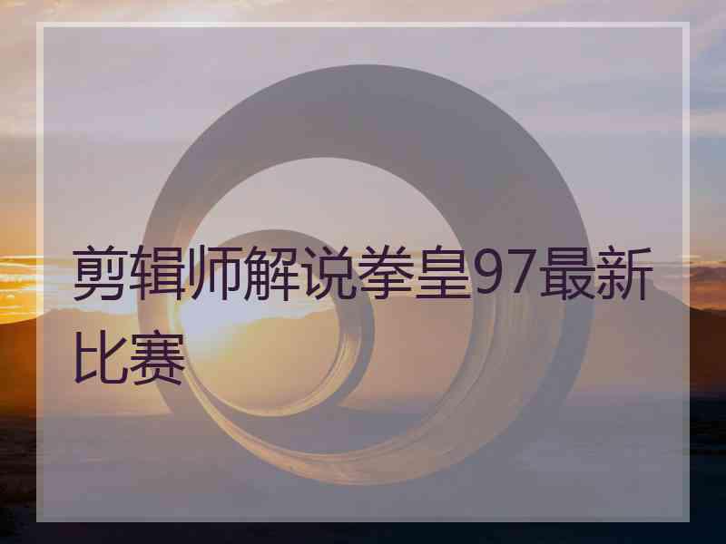 剪辑师解说拳皇97最新比赛