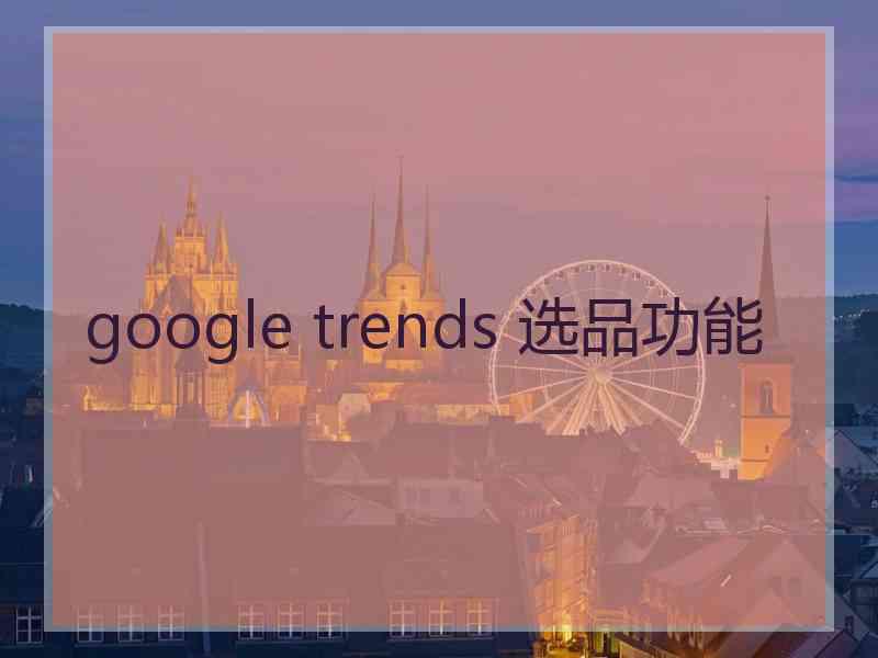 google trends 选品功能