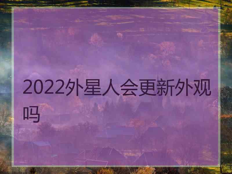 2022外星人会更新外观吗