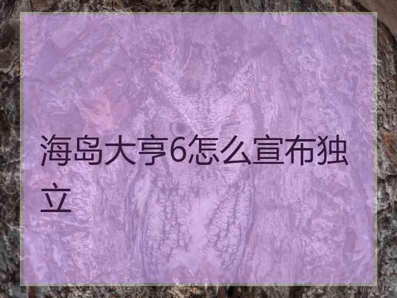 海岛大亨6怎么宣布独立