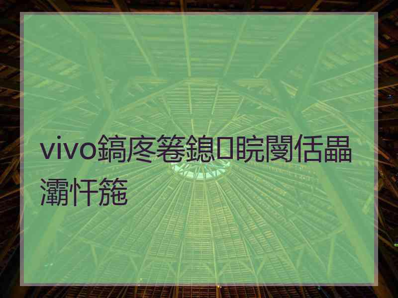 vivo鎬庝箞鎴睆閿佸畾灞忓箷