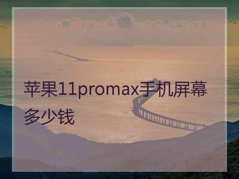 苹果11promax手机屏幕多少钱