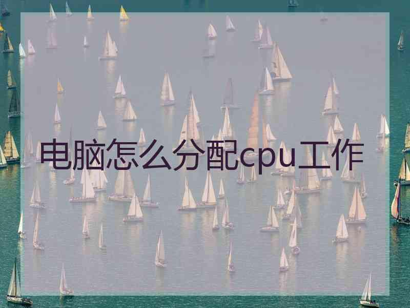 电脑怎么分配cpu工作