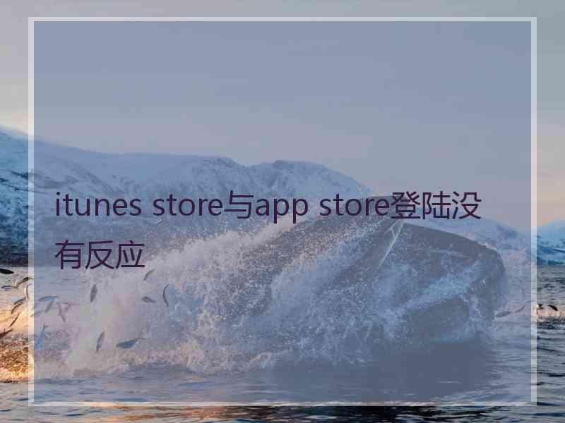 itunes store与app store登陆没有反应