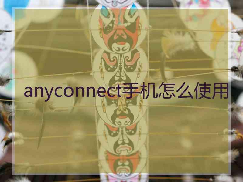 anyconnect手机怎么使用