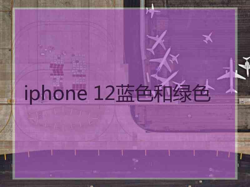 iphone 12蓝色和绿色