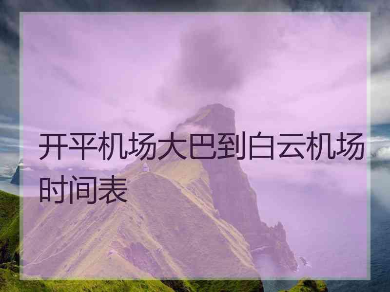 开平机场大巴到白云机场时间表