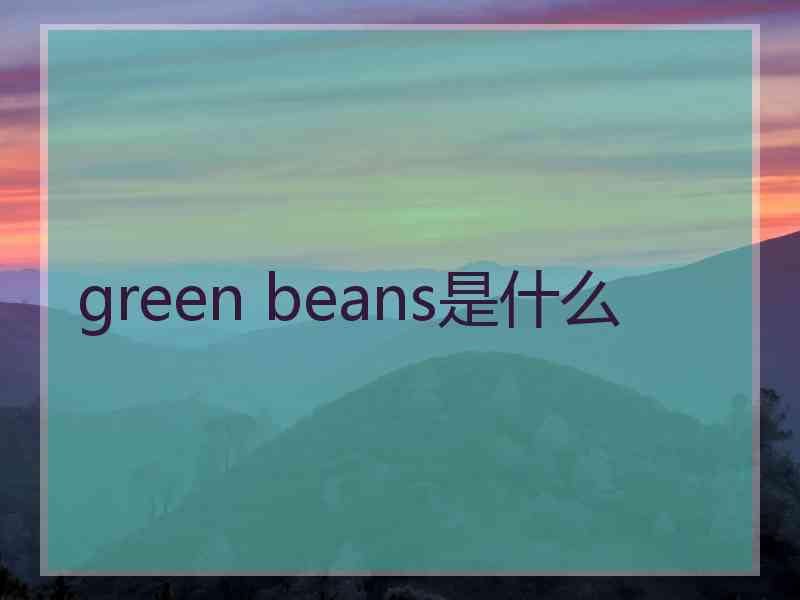green beans是什么