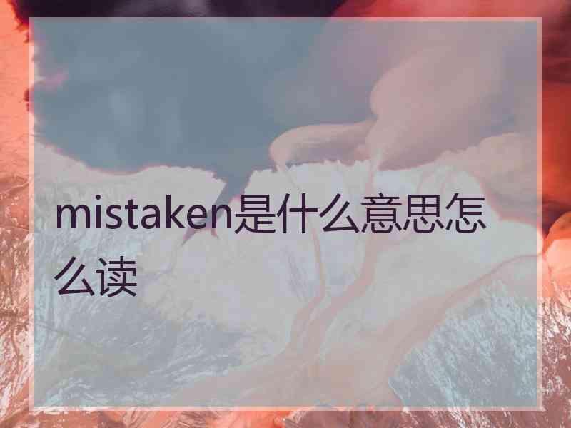 mistaken是什么意思怎么读