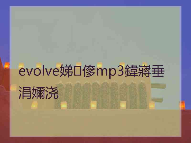 evolve娣偧mp3鍏嶈垂涓嬭浇