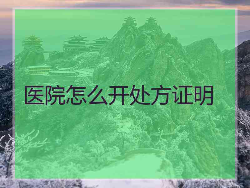 医院怎么开处方证明