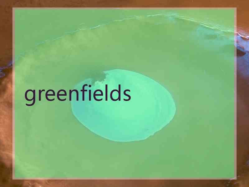 greenfields