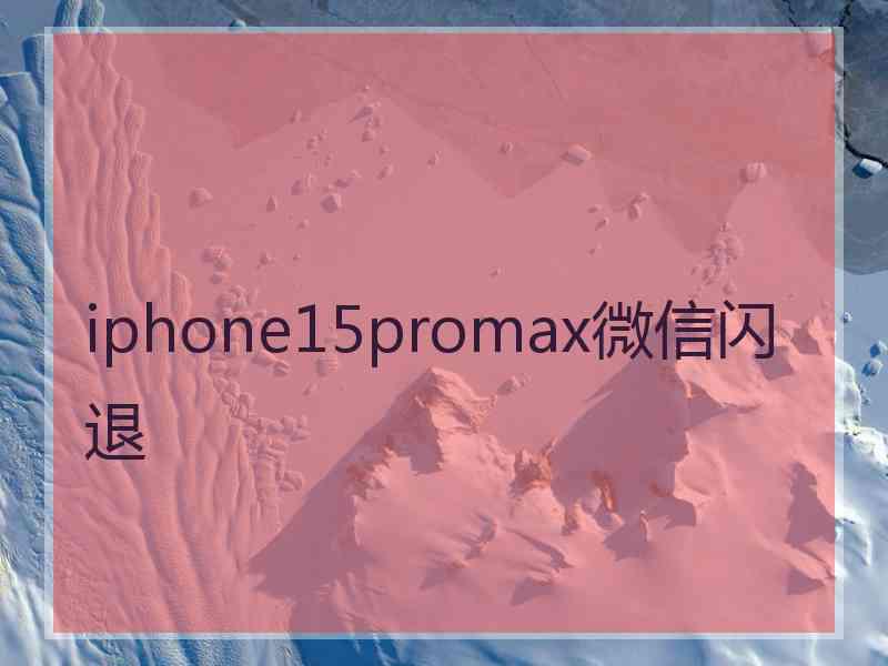 iphone15promax微信闪退