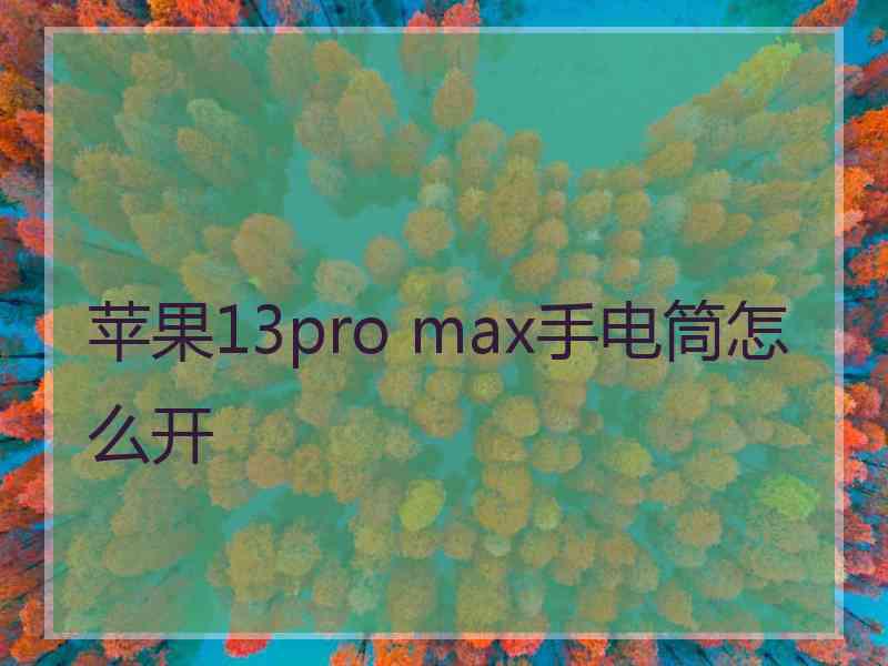 苹果13pro max手电筒怎么开