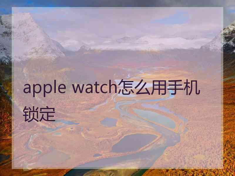 apple watch怎么用手机锁定