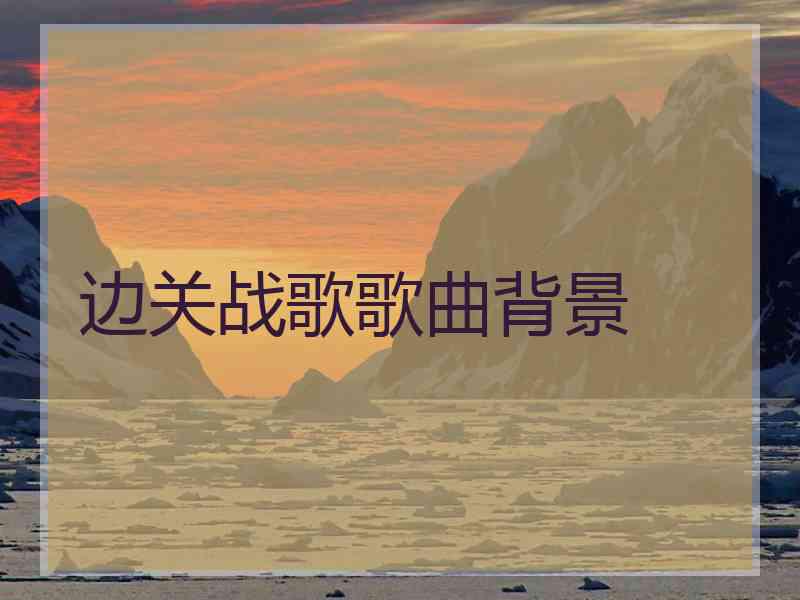 边关战歌歌曲背景