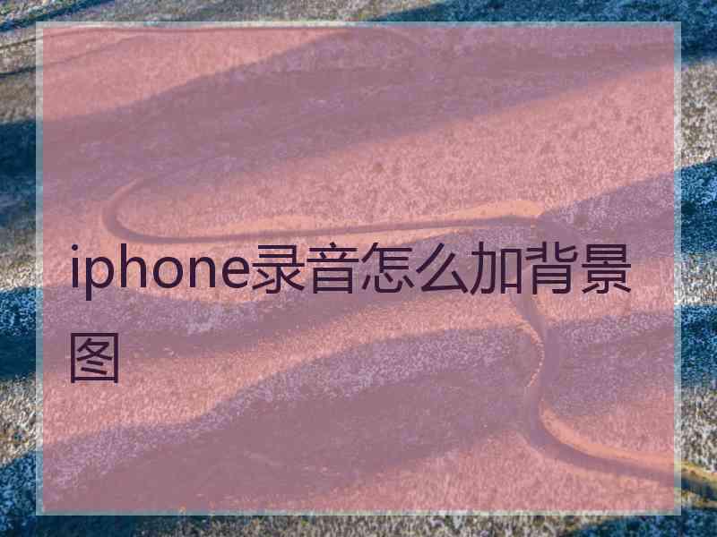 iphone录音怎么加背景图