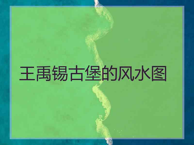 王禹锡古堡的风水图