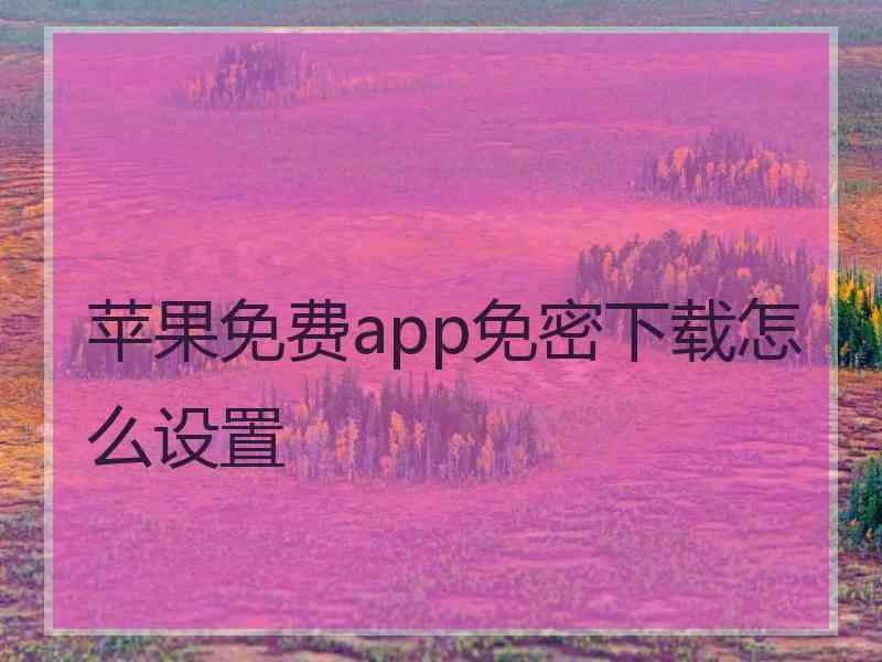 苹果免费app免密下载怎么设置