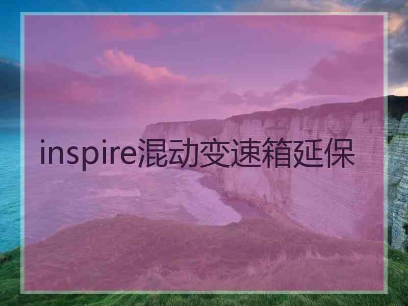 inspire混动变速箱延保