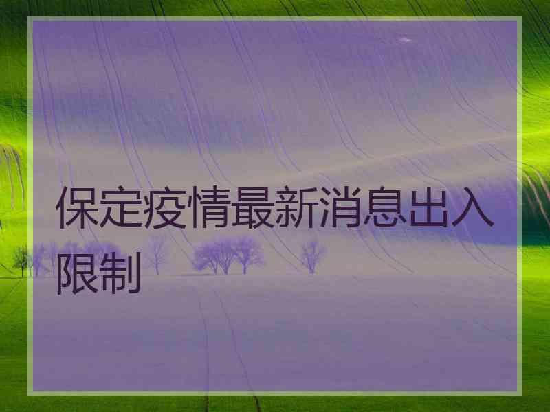 保定疫情最新消息出入限制