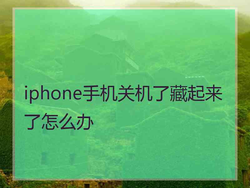 iphone手机关机了藏起来了怎么办