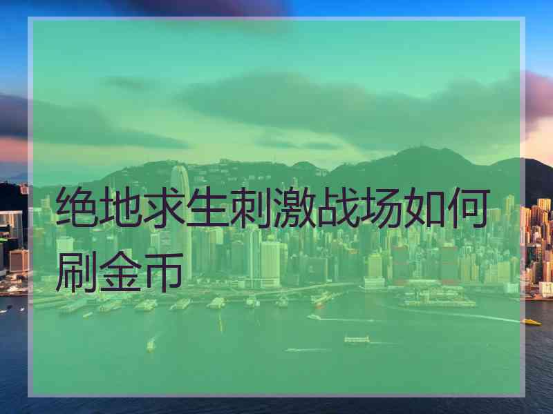 绝地求生刺激战场如何刷金币