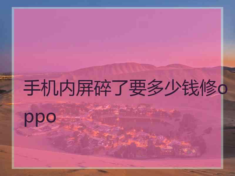 手机内屏碎了要多少钱修oppo