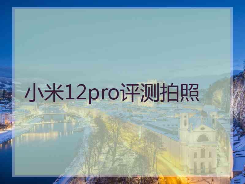 小米12pro评测拍照