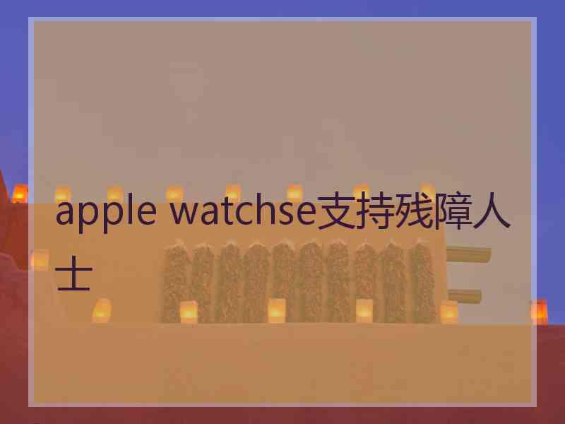 apple watchse支持残障人士