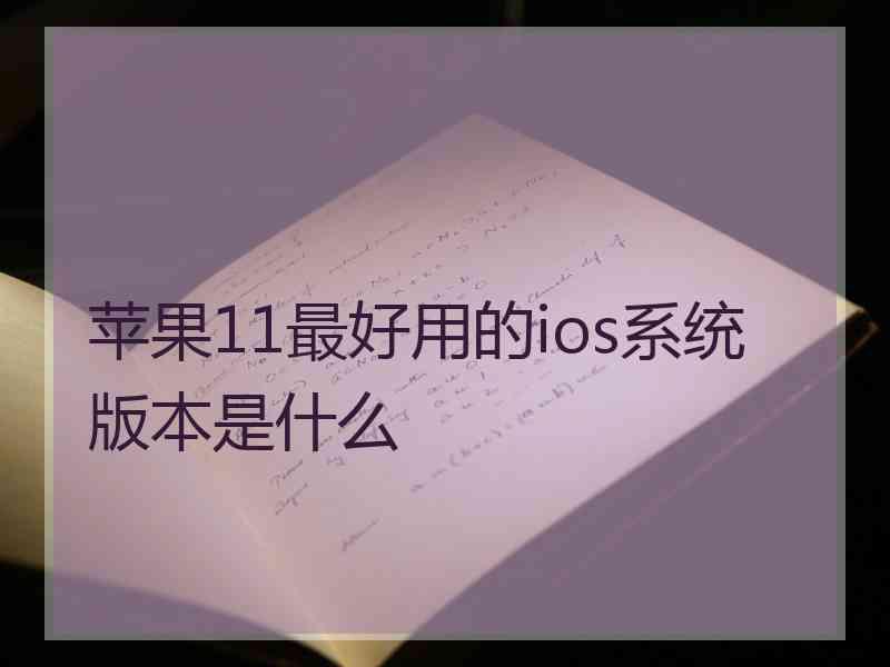 苹果11最好用的ios系统版本是什么