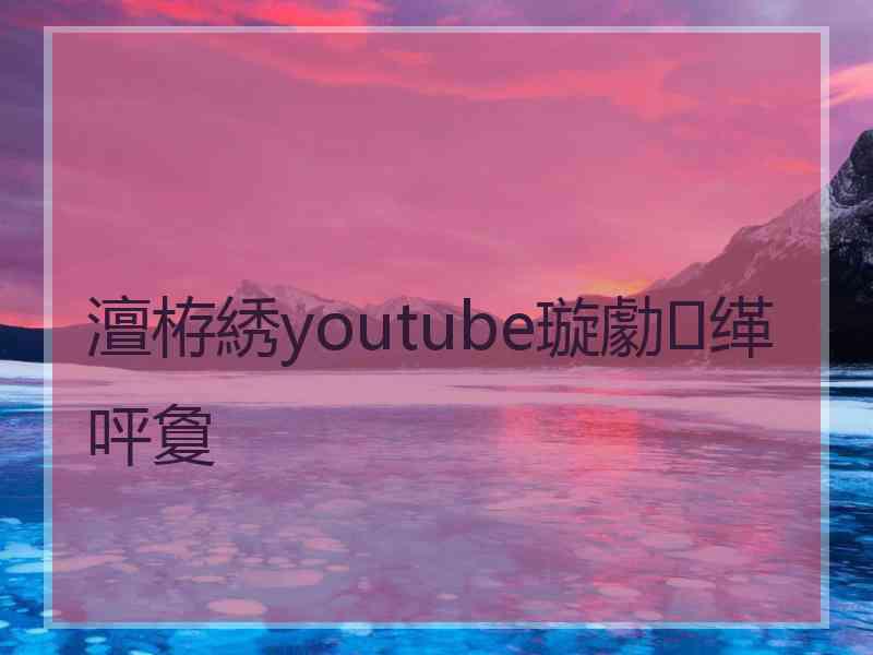 澶栫綉youtube璇勮缂呯敻