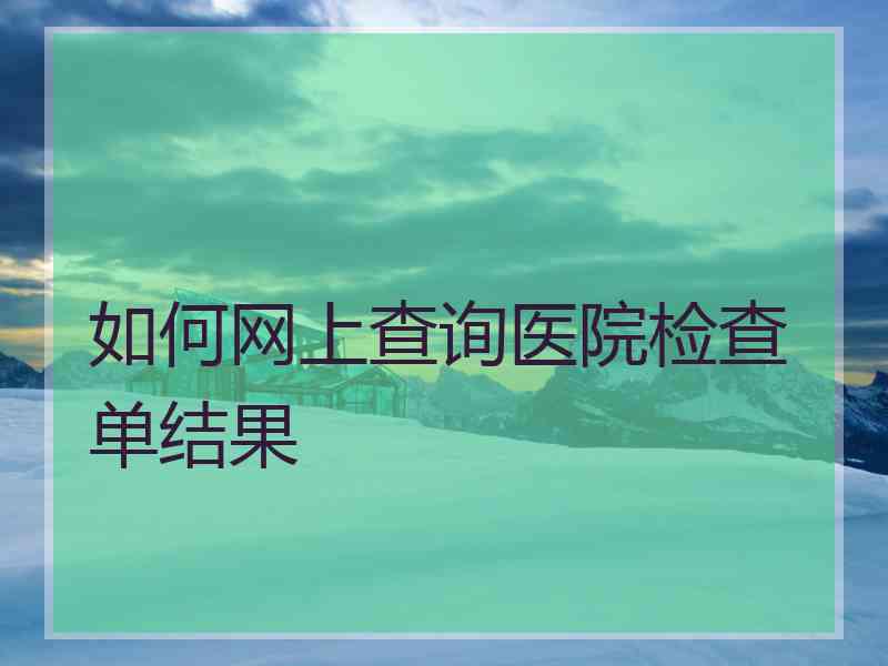 如何网上查询医院检查单结果