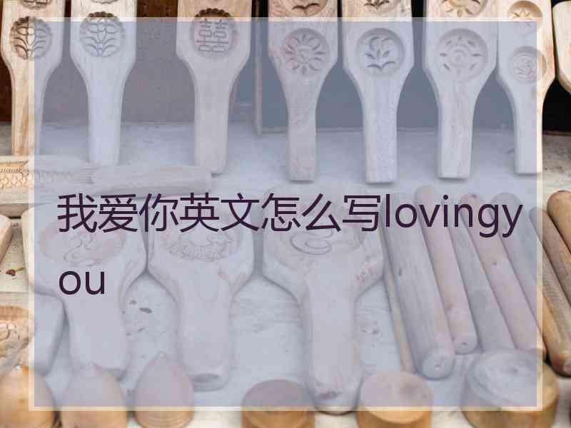 我爱你英文怎么写lovingyou