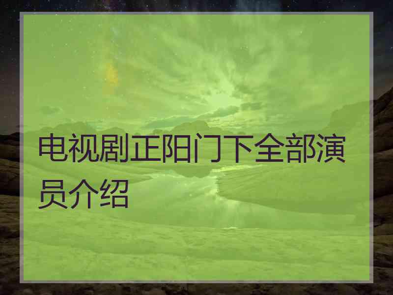 电视剧正阳门下全部演员介绍