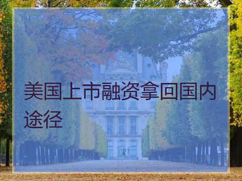 美国上市融资拿回国内途径