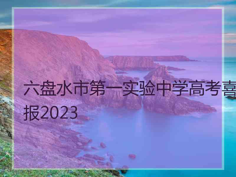 六盘水市第一实验中学高考喜报2023