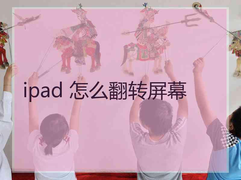 ipad 怎么翻转屏幕