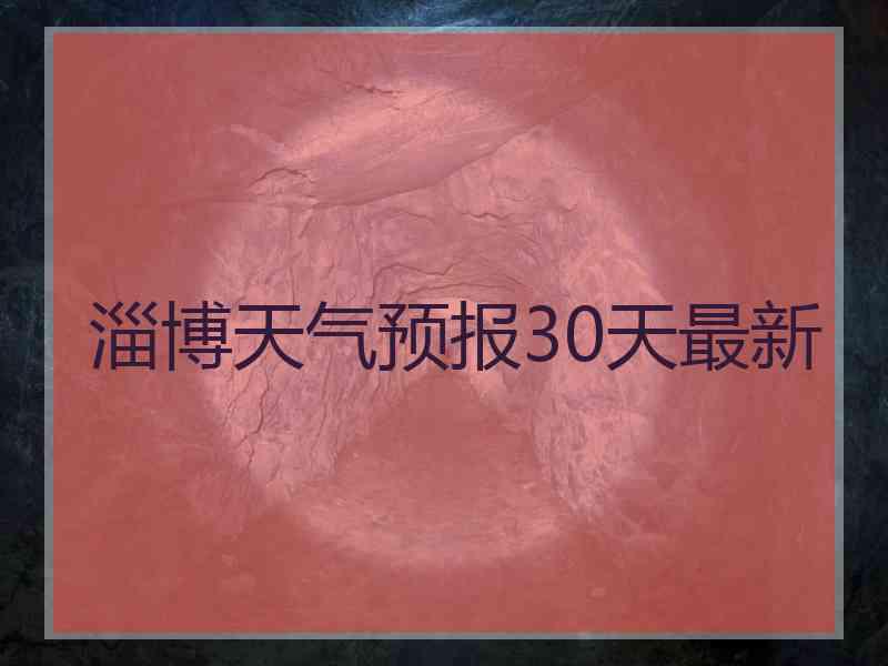 淄博天气预报30天最新