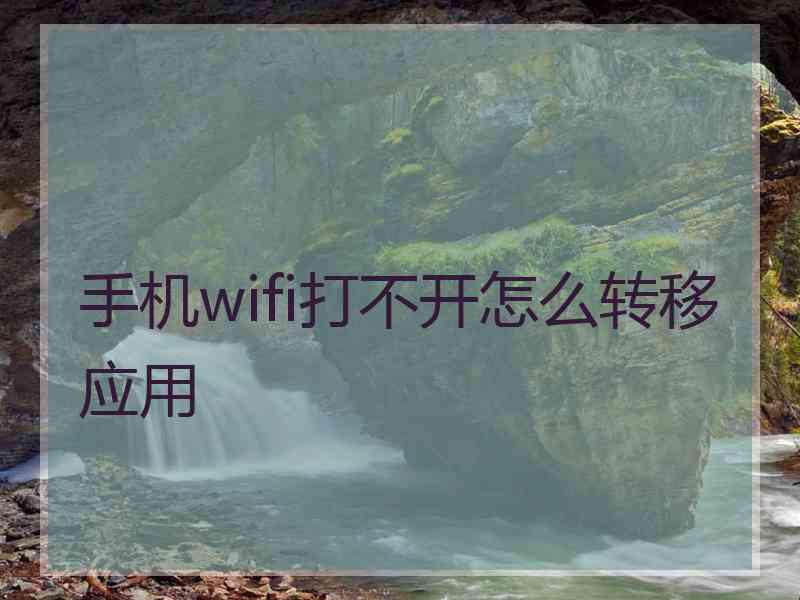 手机wifi打不开怎么转移应用