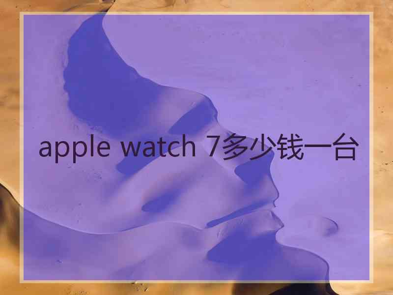 apple watch 7多少钱一台