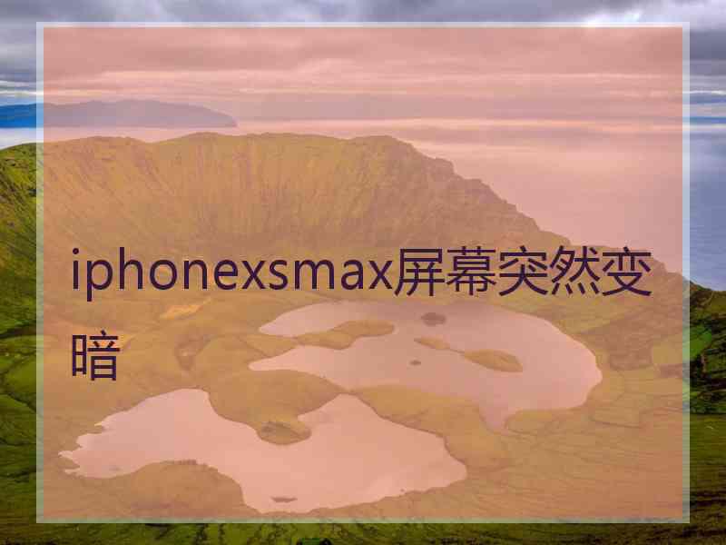 iphonexsmax屏幕突然变暗