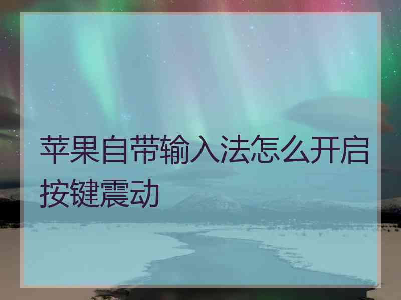 苹果自带输入法怎么开启按键震动