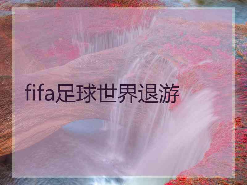 fifa足球世界退游