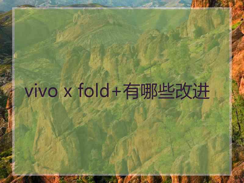 vivo x fold+有哪些改进