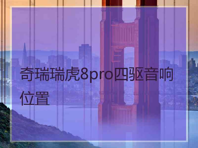 奇瑞瑞虎8pro四驱音响位置