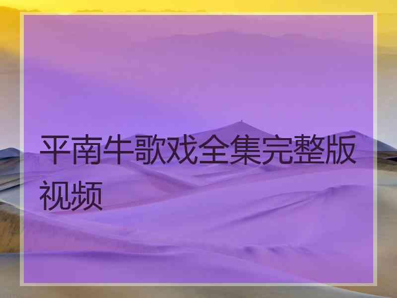 平南牛歌戏全集完整版视频