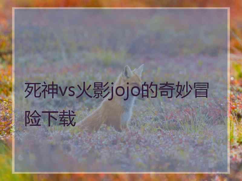 死神vs火影jojo的奇妙冒险下载