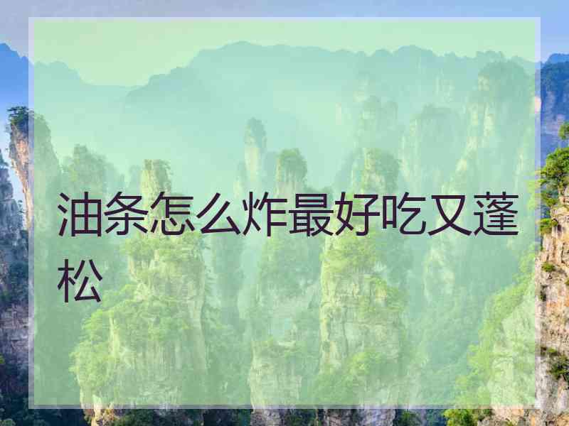 油条怎么炸最好吃又蓬松