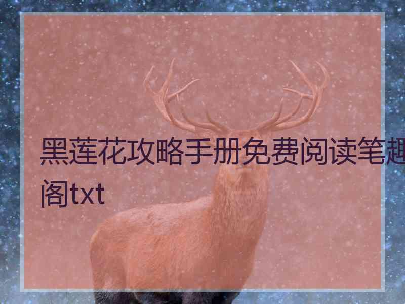 黑莲花攻略手册免费阅读笔趣阁txt